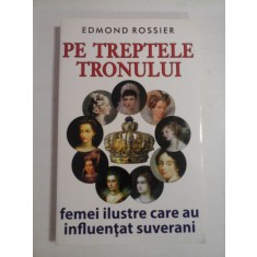 PE TREPTELE TRONULUI - EDMOND ROSSIER - FEMEI ILUSTRE CARE AU INFLUENTAT SUVERANI