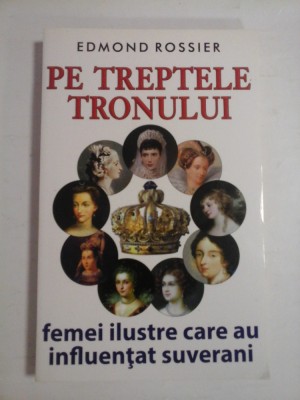 PE TREPTELE TRONULUI - EDMOND ROSSIER - FEMEI ILUSTRE CARE AU INFLUENTAT SUVERANI foto