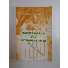 VARSTA A TREIA SAU ULTIMUL EXAMEN , MEDICINA NATURISTA de VIOREL OLIVIAN PASCANU , 1994