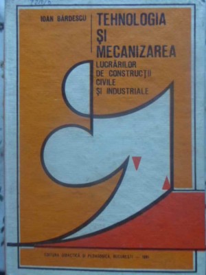 TEHNOLOGIA SI MECANIZAREA LUCRARILOR DE CONSTRUCTII CIVILE SI INDUSTRIALE-IOAN BARDESCU-221897 foto