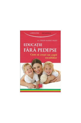 Educaţie fără pedepse. Cum să creşti un copil ascultător - Paperback brosat - Dr. Gilles-Marie Valet - Niculescu foto