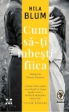 Cumpara ieftin Cum sa-ti iubesti fiica | Hila Blum