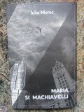 Maria Și Machiavelli - Iulia Motoc CU DEDICATIE SI AUTOGRAF