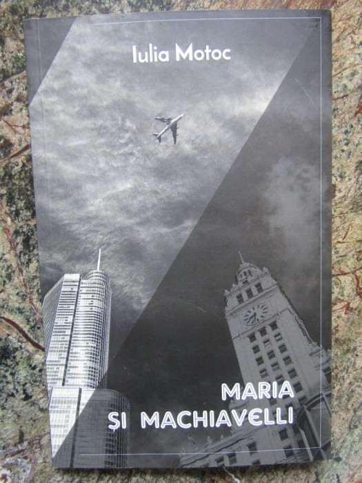 Maria Și Machiavelli - Iulia Motoc CU DEDICATIE SI AUTOGRAF
