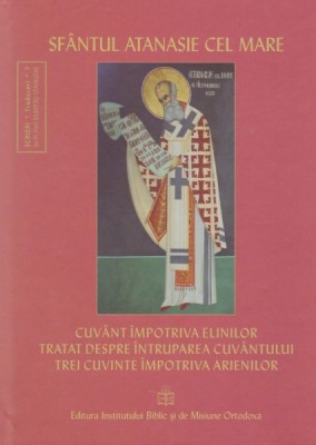CUVANT IMPOTRIVA ELINILOR, TRATAT DESPRE INTRUPAREA CUVANTULUI, TREI CUVINTE IMPOTRIVA ARIENILOR - ATANASIE CEL MARE foto