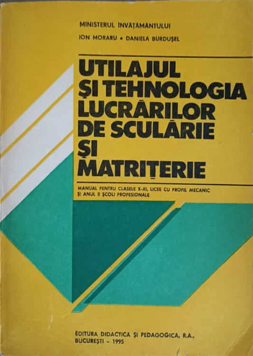 UTILAJUL SI TEHNOLOGIA LUCRARILOR DE SCULARIE SI MATRITERIE-ION MORARU, DANIELA BURDUSEL