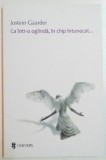 CA INTR-O OGLINDA , IN CHIP INTUNECAT...de JOSTEIN GAARDER , 2013