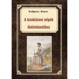 A kauk&aacute;zusi n&eacute;pek őst&ouml;rt&eacute;net&eacute;hez - Galg&oacute;czy J&aacute;nos
