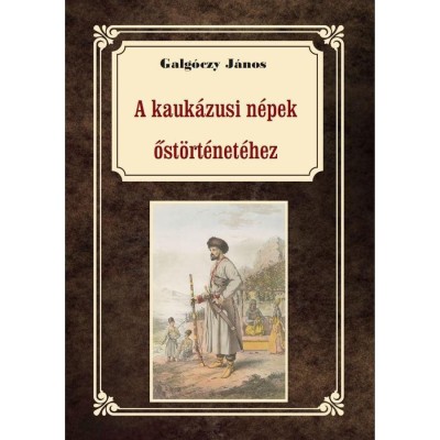 A kauk&amp;aacute;zusi n&amp;eacute;pek őst&amp;ouml;rt&amp;eacute;net&amp;eacute;hez - Galg&amp;oacute;czy J&amp;aacute;nos foto