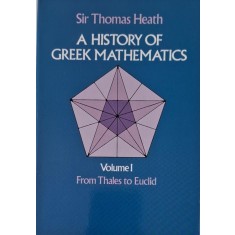 A History of Greek Mathematics, vol. I. From Thales to Euclid &ndash; Sir Thomas Heath
