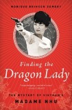 Finding the Dragon Lady: The Mystery of Vietnam&#039;s Madame Nhu