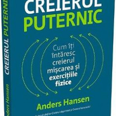 Creierul puternic. Cum iti intaresc creierul miscarea si exercitiile fizice - Anders Hansen