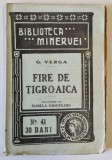 FIRE DE TIGROAICA de G. VERGA , traducere de ISABELE SADOVEANU , COLECTIA &#039; BIBLIOTECA MINERVEI &#039; nr. 41 , 1909