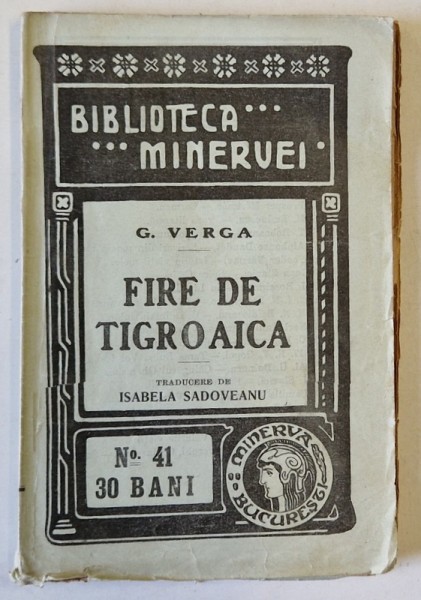 FIRE DE TIGROAICA de G. VERGA , traducere de ISABELE SADOVEANU , COLECTIA &#039; BIBLIOTECA MINERVEI &#039; nr. 41 , 1909
