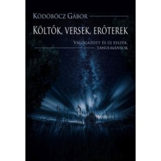 K&ouml;ltők, versek, erőterek - V&aacute;logatott &eacute;s &uacute;j essz&eacute;k, tanulm&aacute;nyok - K&ouml;d&ouml;b&ouml;cz G&aacute;bor
