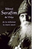 Sfantul Serafim de Virita de la milionar la mare ascet - Natalia Lozan, Cristian Bichis