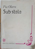 Sub Stele. Poezii - Pia Olaru, Editura Eminescu, 1982, 89 pagini, Carte de poezie, limba romana