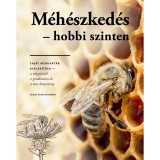 M&eacute;h&eacute;szked&eacute;s - hobbi szinten - Saj&aacute;t m&eacute;hkapt&aacute;r kialak&iacute;t&aacute;sa - a telep&iacute;ts&eacute;től a gondoz&aacute;son &aacute;t a m&eacute;z kinyer&eacute;s&eacute;ig - Sebastian Spiewok