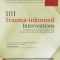 101 Trauma-Informed Interventions: Activities, Exercises and Assignments to Move the Client and Therapy Forward
