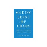 Making Sense of Chaos: A Better Economics for a Better World