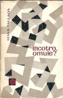 Incotro, omule? - Hans Fallada