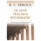 Ce este teologia reformata? Sa intelegem fundamentele - R. C. Sproul