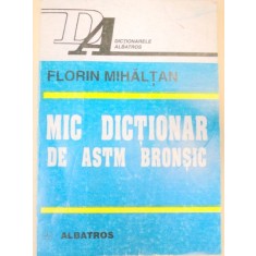 MIC DICTIONAR DE ASTM BRONSIC-FLORIN MIHALTAN BUCURESTI 1998