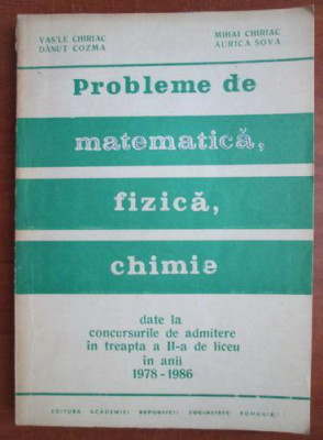 Vasile Chiriac - Probleme de matematica, fizica, chimie date la concursuri 1987 foto