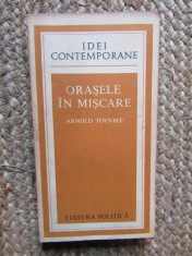 Arnold Toynbee - Orasele in miscare, Sociologie, 1979, Editura Politica, 344 pagini