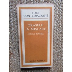 Arnold Toynbee - Orasele in miscare, Sociologie, 1979, Editura Politica, 344 pagini