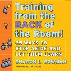 Training from the Back of the Room!: 65 Ways to Step Aside and Let Them Learn