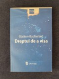 Dreptul de a visa &ndash; Gaston Bachelard