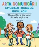 Cumpara ieftin Arta comunicarii. Dezvoltare personala pentru copii. 50 de activitati ca sa-ti faci prieteni si sa intelegi relatiile sociale/Natasha Daniels, Litera