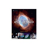 Smithsonian Atlas of Space: A Map to the Universe from the Big Bang to the Future