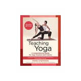 Teaching Yoga, Second Edition: A Comprehensive Guide for Yoga Teachers and Trainersa Yoga Alliance-Aligned Manu Al of Asanas, Breathing Techniques, Y