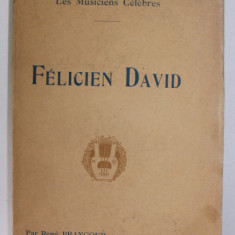 FELICIEN DAVID par RENE BRANCOUR , COLLECTION '' LES MUSICIENS CELEBRES '' , EDITIE DE INCEPUT DE SECOL XX