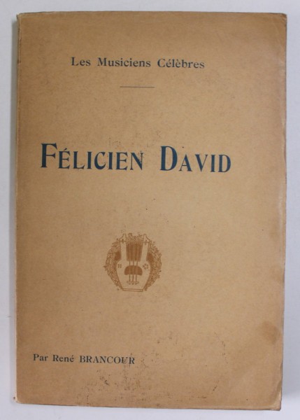 FELICIEN DAVID par RENE BRANCOUR , COLLECTION &#039;&#039; LES MUSICIENS CELEBRES &#039;&#039; , EDITIE DE INCEPUT DE SECOL XX