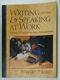 WRITING and SPEAKING AT WORK , A PRACTICAL GUIDE FOR BUSINEES COMMUNICATIONS by EDWARD P. BAILEY , 2001