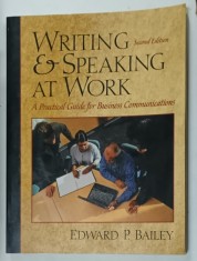 WRITING and SPEAKING AT WORK , A PRACTICAL GUIDE FOR BUSINEES COMMUNICATIONS by EDWARD P. BAILEY , 2001