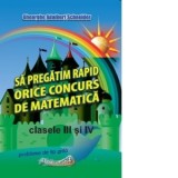 Sa pregatim rapid orice concurs de matematica. Clasele III si IV