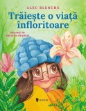 Trăiește o viață &icirc;nfloritoare - Alec Blenche