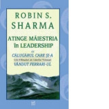 Atinge maiestria in Leadership cu Calugarul care si-a vandut Ferrari-ul. Cele 8 Ritualuri ale Liderilor Vizionari - Robin Sharma