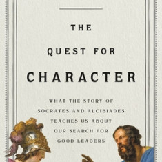 The Quest for Character: What the Story of Socrates and Alcibiades Teaches Us about Our Search for Good Leaders