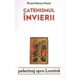 Catehismul invierii. Pelerinaj spre lumina | Marius Matei