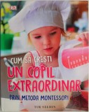 Cum sa cresti un copil extraordinar prin metoda Montessori - Tim Seldin. Ghid parenting