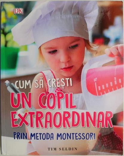 Cum sa cresti un copil extraordinar prin metoda Motessori &ndash; Tim Seldin