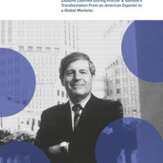 P&G the Globalization Years: Lessons Learned during Procter & Gamble's Transformation from an American Exporter to a Global Marketer