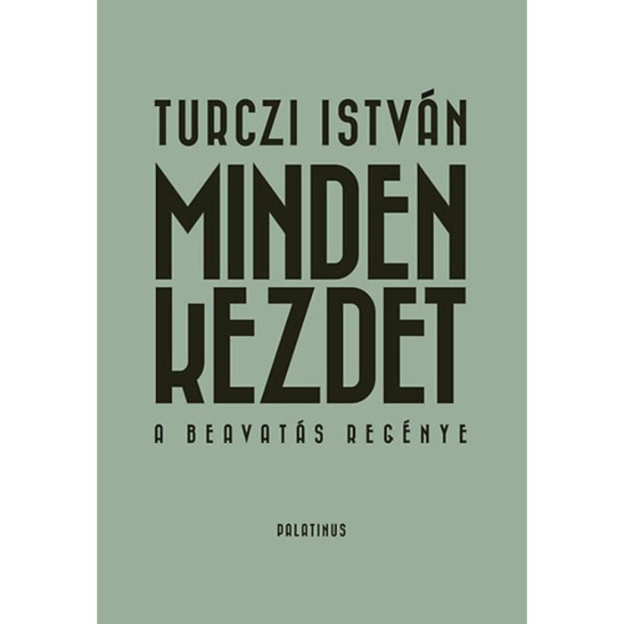 Minden kezdet - A beavat&aacute;s reg&eacute;nye - A beavat&aacute;s reg&eacute;nye - Turczi Istv&aacute;n