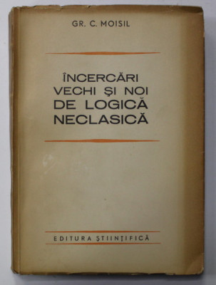 INCERCARI VECHI SI NOI DE LOGICA NECLASICA de GR. C. MOISIL , 1965 foto