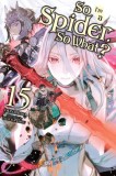 So I&#039;m a Spider, So What?, Vol. 15 (Light Novel)